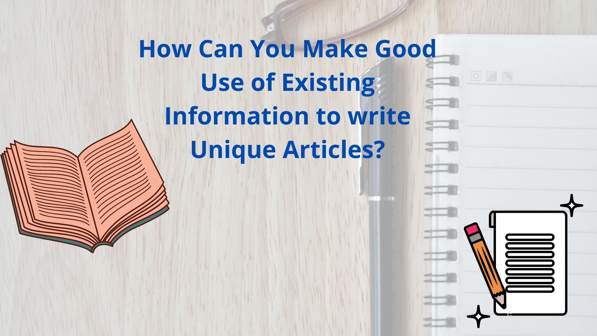 How Can You Make Good Use of Existing Information to write Unique Articles?